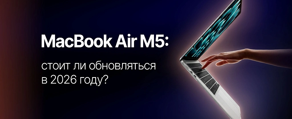 Обзор MacBook Air M5: стоит ли обновляться в 2026 году?