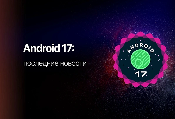 Обзор Android 17: что нового, когда выйдет и стоит ли обновляться